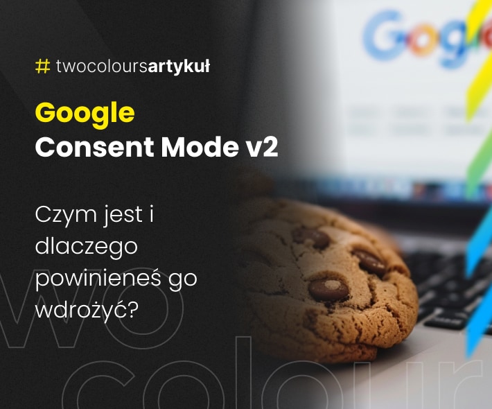 Dlaczego powinno sie wdrożyć google consent mode v2 | Artykuł Two Colours